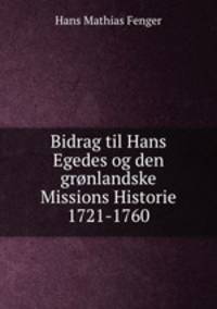 Bidrag til Hans Egedes og den gronlandske Missions Historie 1721-1760