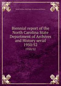 Biennial report of the North Carolina State Department of Archives and History serial. 1950/52