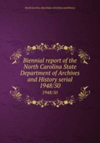 Biennial report of the North Carolina State Department of Archives and History serial. 1948/50
