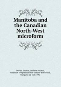Manitoba and the Canadian North-West microform