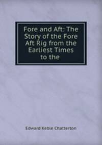 Fore and Aft: The Story of the Fore & Aft Rig from the Earliest Times to the .