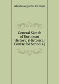 General Sketch of European History: (Historical Course for Schools.)