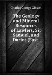 The Geology and Mineral Resources of Lawlers, Sir Samuel, and Darlot (East .