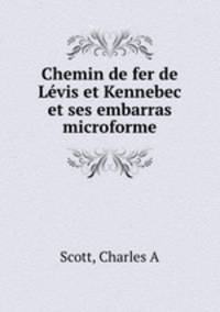 Chemin de fer de Levis et Kennebec et ses embarras microforme