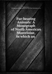 Fur-bearing Animals: A Monograph of North American Mustelidae, in which an .
