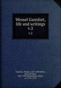 Wessel Gansfort, life and writings. v.2