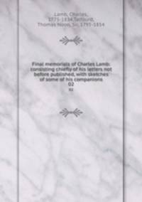 Final memorials of Charles Lamb: consisting chiefly of his letters not before published, with sketches of some of his companions. 02