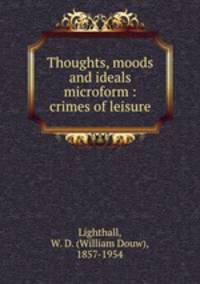 Thoughts, moods and ideals microform : crimes of leisure