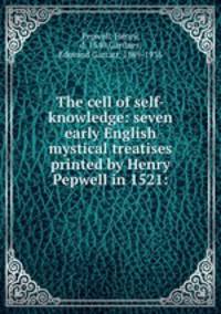 The cell of self-knowledge: seven early English mystical treatises printed by Henry Pepwell in 1521: