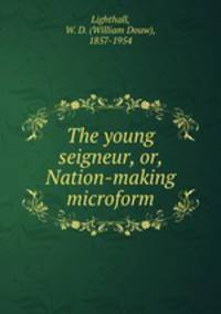The young seigneur, or, Nation-making microform