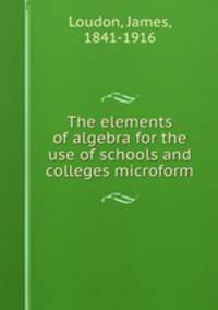 The elements of algebra for the use of schools and colleges microform