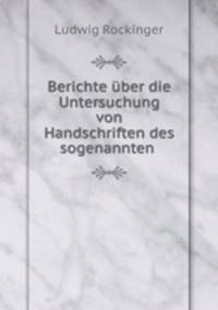 Berichte uber die Untersuchung von Handschriften des sogenannten .
