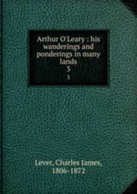 Arthur O`Leary : his wanderings and ponderings in many lands. 3