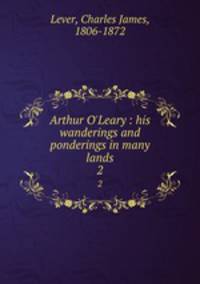 Arthur O`Leary : his wanderings and ponderings in many lands. 2