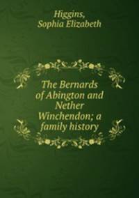 The Bernards of Abington and Nether Winchendon; a family history