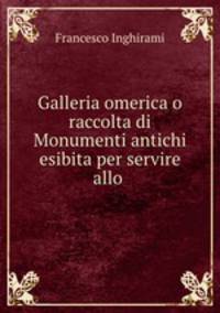 Galleria omerica o raccolta di Monumenti antichi esibita per servire allo .