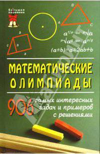 Математические олимпиады: 906 самых интересных задач и примеров с решениями - (Большая перемена)