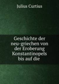 Geschichte der neu-griechen von der Eroberung Konstantinopels bis auf die .