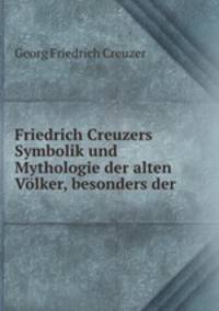 Friedrich Creuzers Symbolik und Mythologie der alten Volker, besonders der .