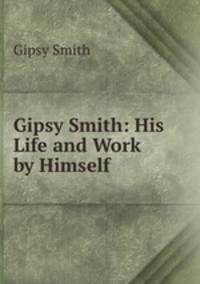 Gipsy Smith: His Life and Work by Himself