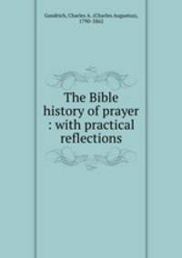 The Bible history of prayer : with practical reflections