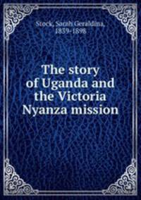 The story of Uganda and the Victoria Nyanza mission