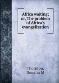 Africa waiting; or, The problem of Africa