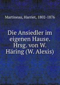 Die Ansiedler im eigenen Hause. Hrsg. von W. Haring (W. Alexis)