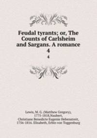 Feudal tyrants; or, The Counts of Carlsheim and Sargans. A romance. 4