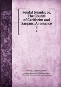 Feudal tyrants; or, The Counts of Carlsheim and Sargans. A romance. 2