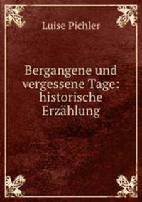 Bergangene und vergessene Tage: historische Erzahlung