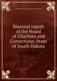 Biennial report of the Board of Charities and Corrections, State of South Dakota