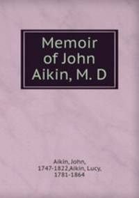 Memoir of John Aikin, M. D