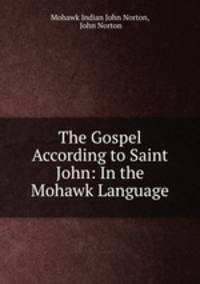 The Gospel According to Saint John: In the Mohawk Language
