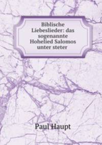 Biblische Liebeslieder: das sogenannte Hohelied Salomos unter steter .