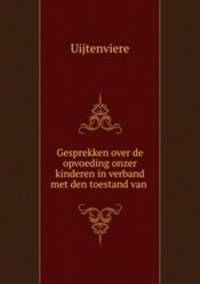 Gesprekken over de opvoeding onzer kinderen in verband met den toestand van .