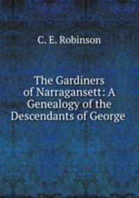 The Gardiners of Narragansett: A Genealogy of the Descendants of George .