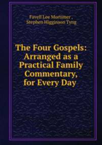 The Four Gospels: Arranged as a Practical Family Commentary, for Every Day .