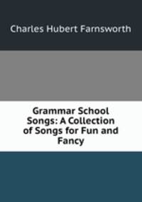 Grammar School Songs: A Collection of Songs for Fun and Fancy