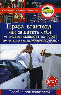Права водителя: как защитить себя от несправедливости на дороге (разъяснение административных правил): Пособие для водителей - ('Библиотека автомобилиста') /Павленко А.Г.