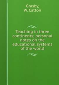 Teaching in three continents; personal notes on the educational systems of the world
