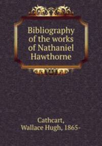Bibliography of the works of Nathaniel Hawthorne
