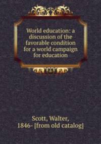 World education: a discussion of the favorable condition for a world campaign for education