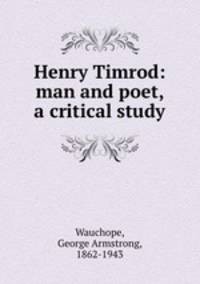 Henry Timrod: man and poet, a critical study
