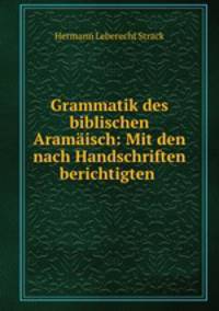 Grammatik des biblischen Aramaisch: Mit den nach Handschriften berichtigten .