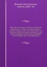 Bha?rati?ya-na?tya-ca?stram sic Traite? de Bharata sur le the?a?tre, texte sanskrit. E?dition critique, avec une introduction, les variantes tire?es de quatre manuscrits, une table analytique et des notes. Pre?ce?de?e d