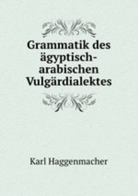 Grammatik des agyptisch-arabischen Vulgardialektes