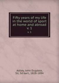 Fifty years of my life in the world of sport at home and abroad. v. 1