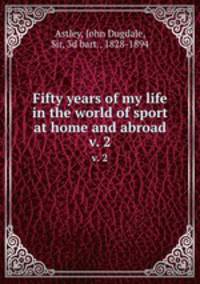 Fifty years of my life in the world of sport at home and abroad. v. 2