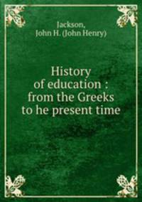 History of education : from the Greeks to he present time
